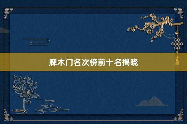 牌木门名次榜前十名揭晓
