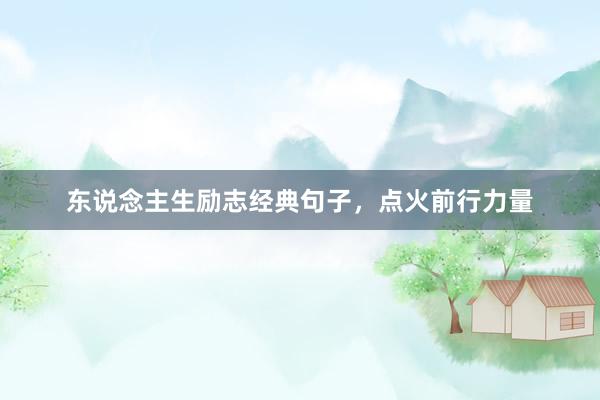 东说念主生励志经典句子，点火前行力量